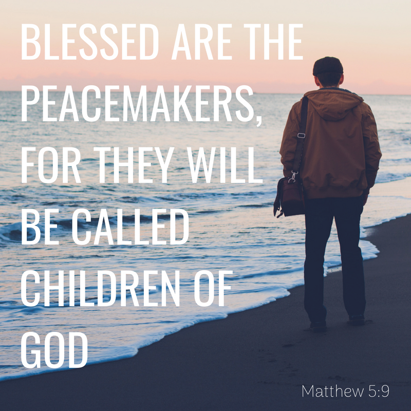 blessed are the peacemakers, for they will be called children of God
