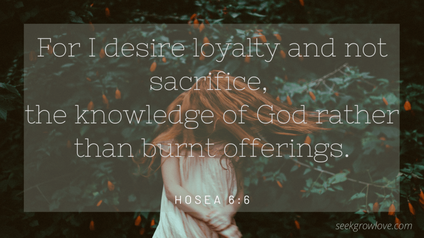 For I desire loyalty and not sacrifice, the knowledge of God rather than burnt offerings.